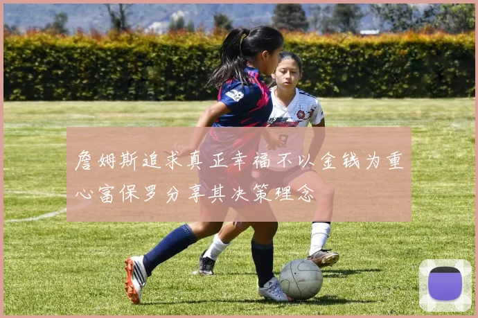 詹姆斯追求真正幸福不以金钱为重心富保罗分享其决策理念